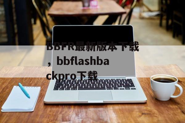 BBFR最新版本下载，bbflashbackpro下载