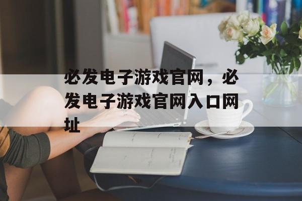 必发电子游戏官网，必发电子游戏官网入口网址